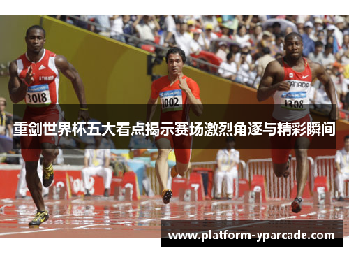 重剑世界杯五大看点揭示赛场激烈角逐与精彩瞬间