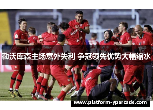 勒沃库森主场意外失利 争冠领先优势大幅缩水