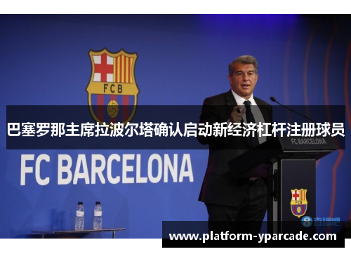 巴塞罗那主席拉波尔塔确认启动新经济杠杆注册球员