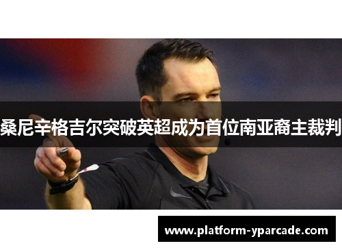 桑尼辛格吉尔突破英超成为首位南亚裔主裁判 桑尼辛格吉尔突破英超成为首位南亚裔主裁判